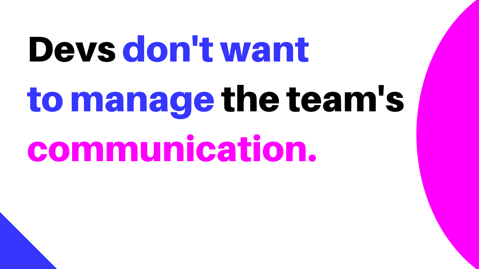 Devs don’t want to manage the team's communication