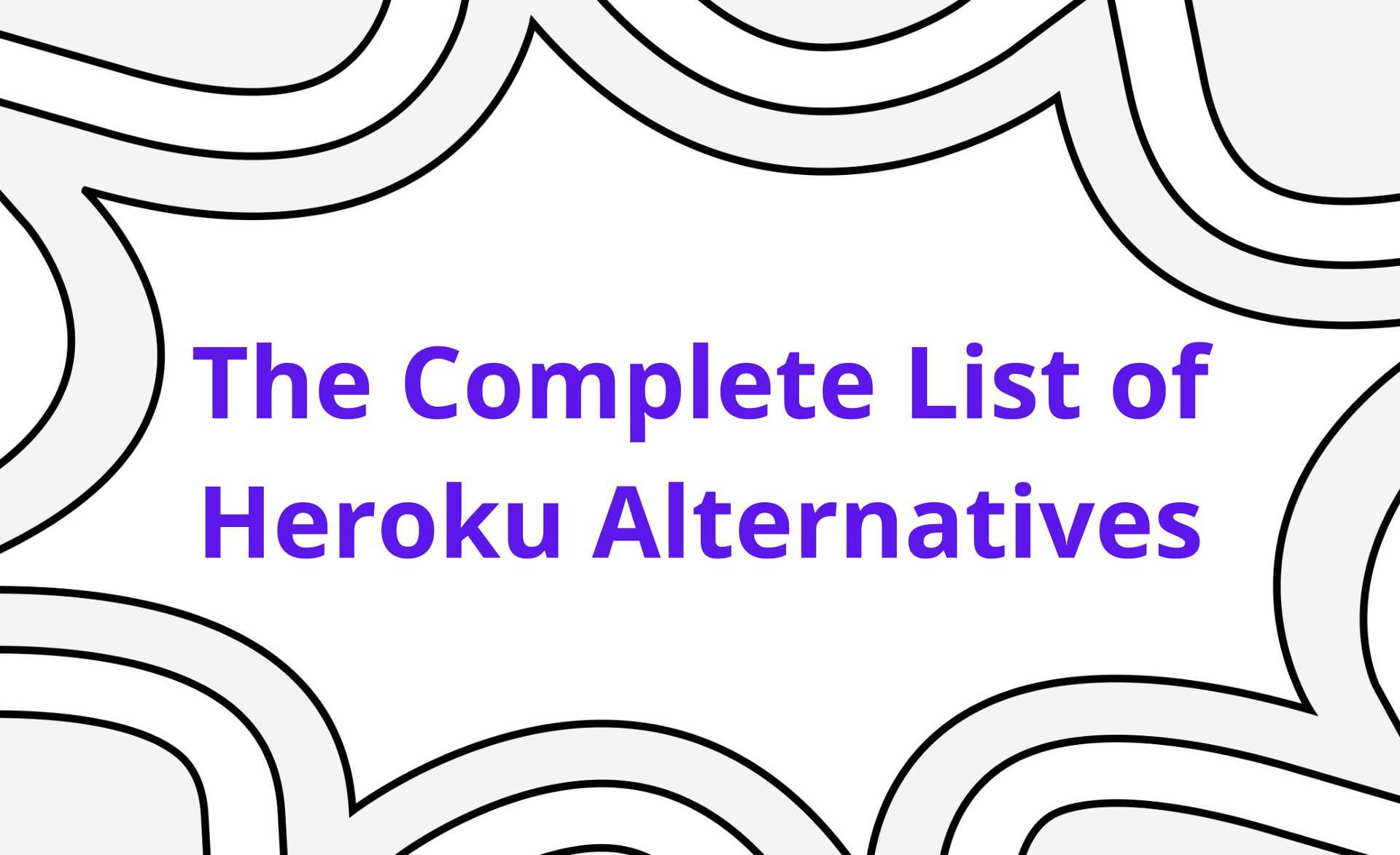 The Complete List of Heroku Alternatives You Might Want to Consider