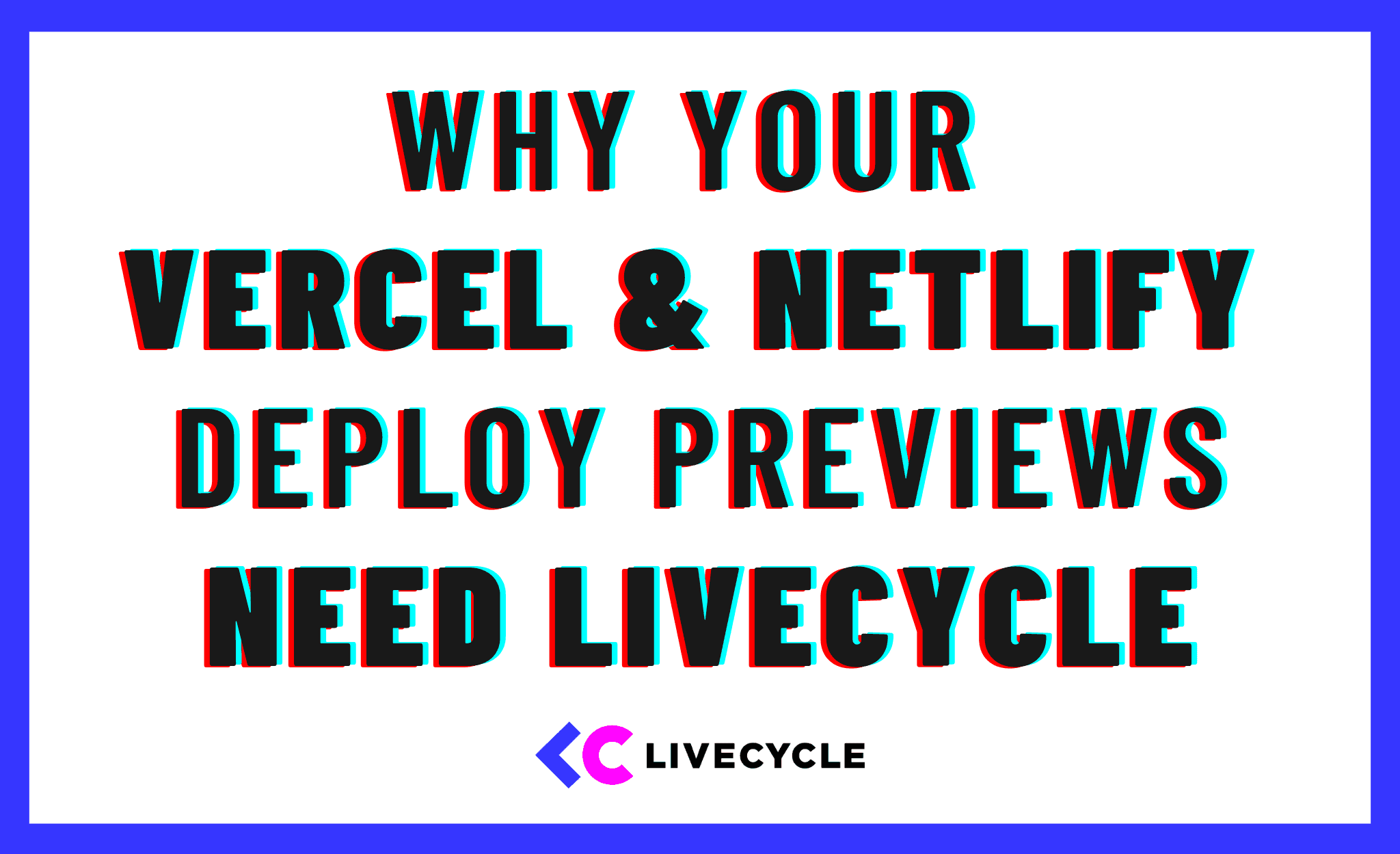 Why your Vercel & Netlify deploy previews need Livecycle